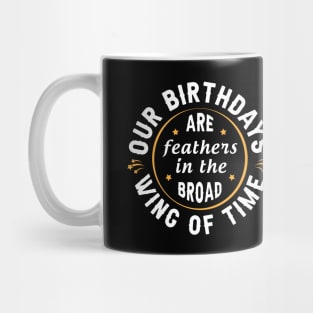 Our birthdays are feathers in the broad wing of time Mug